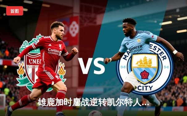 雄鹿加时鏖战逆转凯尔特人，字母哥44分17篮板创赛季新高